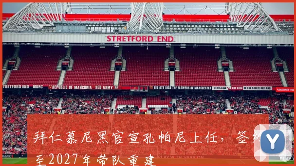 拜仁慕尼黑官宣孔帕尼上任，签约至2027年带队重建
