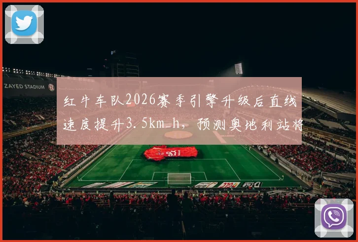 红牛车队2026赛季引擎升级后直线速度提升3.5km_h，预测奥地利站将延续主场优势